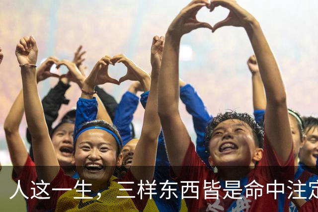人这一生，三样东西皆是命中注定，万般皆是命，半点不由人