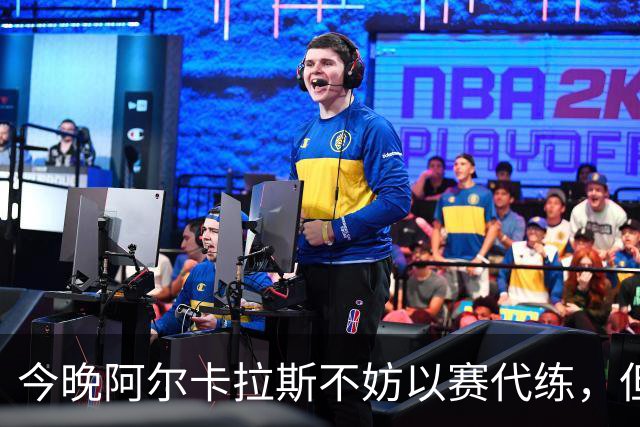 今晚阿尔卡拉斯不妨以赛代练，但也决不能掉以轻心