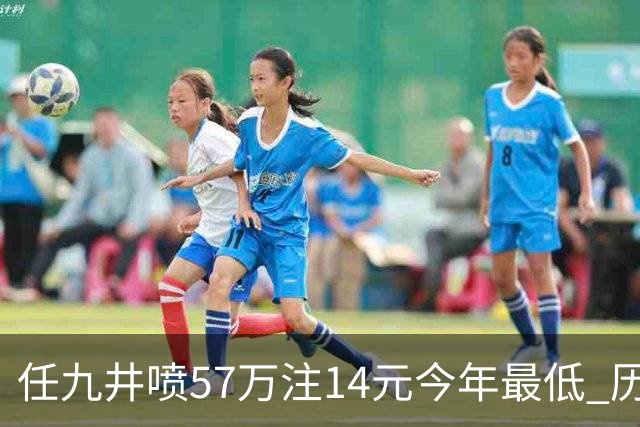 任九井喷57万注14元今年最低 历史仅排名第14