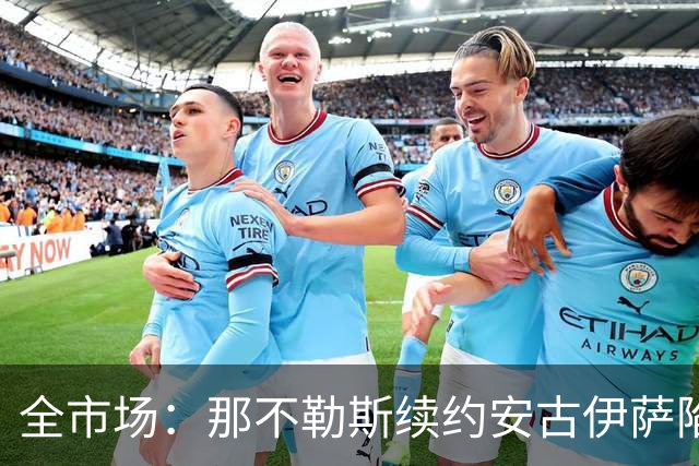 全市场：那不勒斯续约安古伊萨陷僵局，除非降低要价否则可能离队