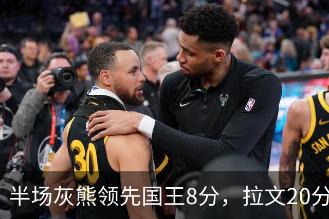 半场灰熊领先国王8分，拉文20分小萨两双