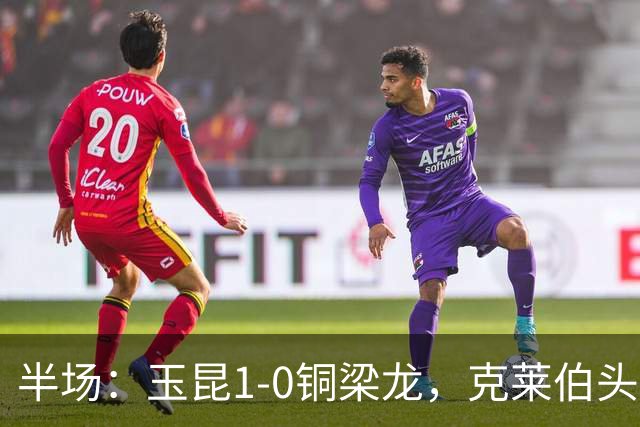 半场：玉昆1-0铜梁龙，克莱伯头球破门