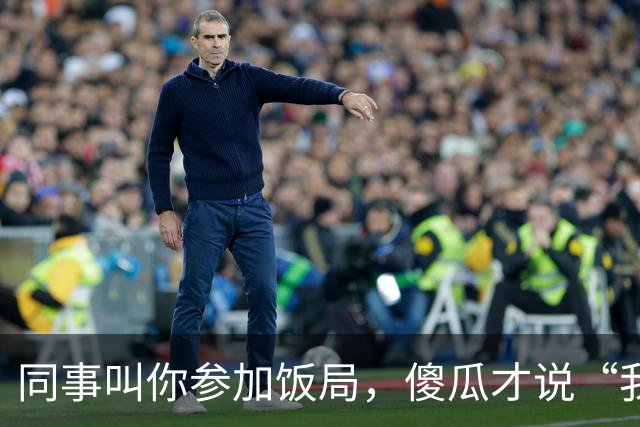 同事叫你参加饭局，傻瓜才说“我有事，就不去了”，聪明人这样说