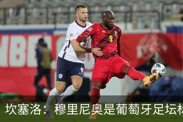 坎塞洛：穆里尼奥是葡萄牙足坛标杆教练，国家德比我只为巴萨而战