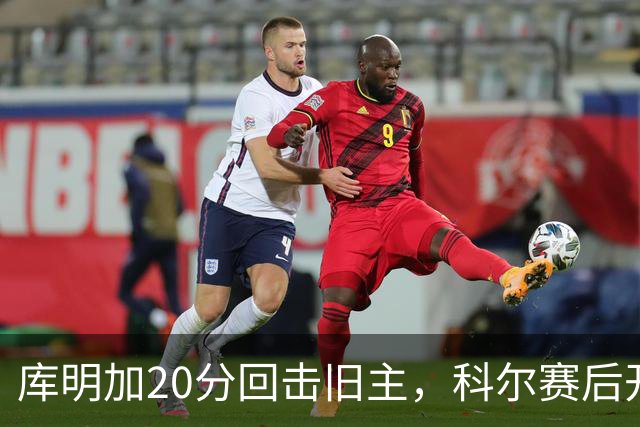 库明加20分回击旧主，科尔赛后开口谈他加盟森林狼