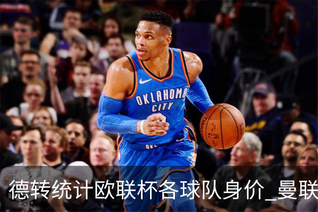 德转统计欧联杯各球队身价 曼联8.57亿欧高居榜首