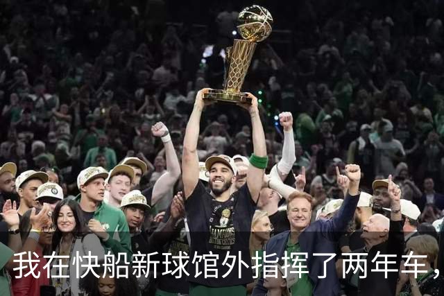 我在快船新球馆外指挥了两年车，25分那晚出口提前堵了