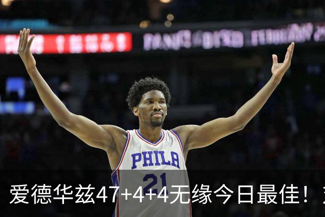 爱德华兹47+4+4无缘今日最佳！对不起，你遇到暴走的状元郎了