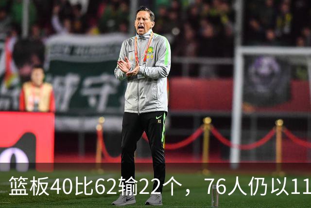 篮板40比62输22个，76人仍以11分优势拿下三连胜