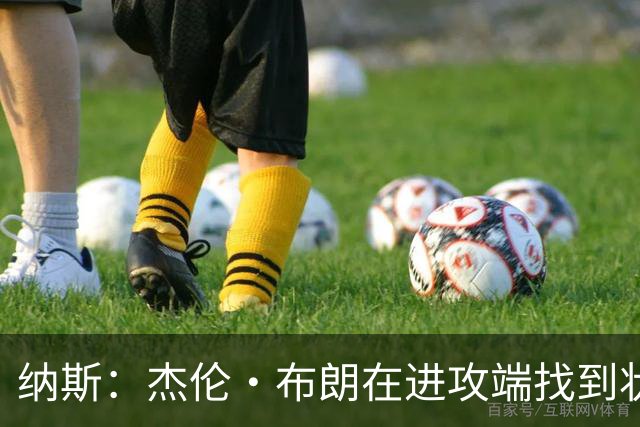 纳斯：杰伦·布朗在进攻端找到状态时 也能带动他的防守