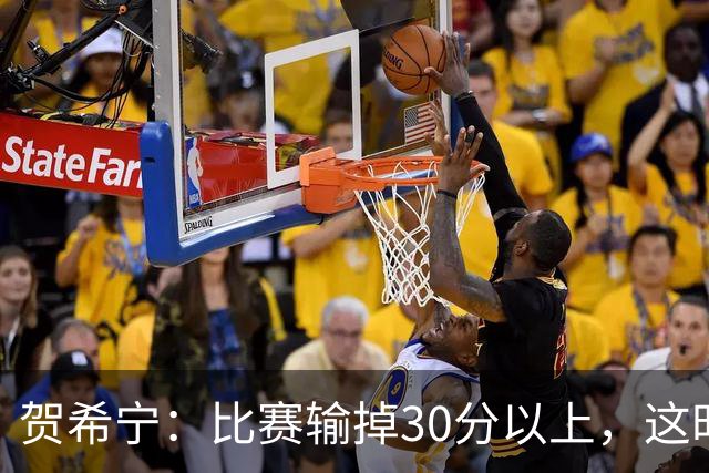 贺希宁：比赛输掉30分以上，这时候已经不是教练组的问题了