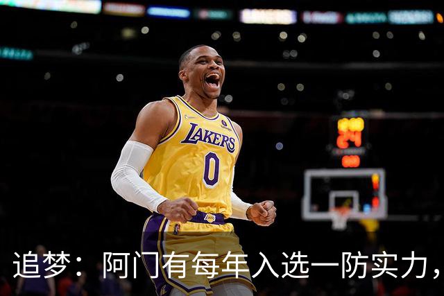 追梦：阿门有每年入选一防实力，那记封盖让我想起经典