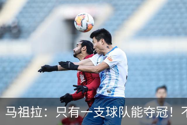 马祖拉：只有一支球队能夺冠！不管以什么方式输球 都一样痛苦