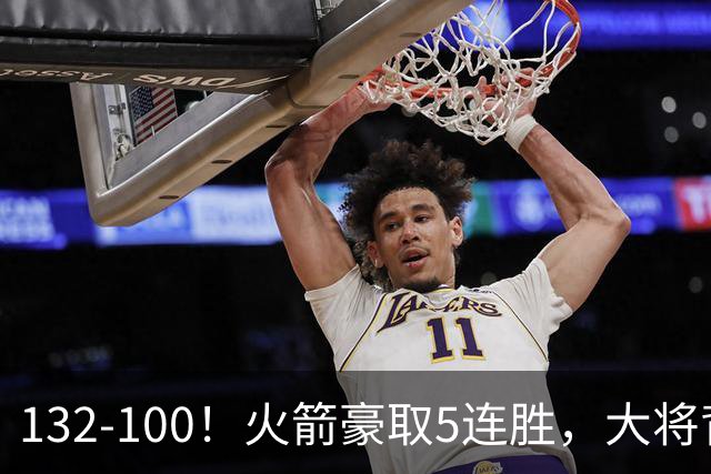 132-100！火箭豪取5连胜，大将背部拉伤，预计将缺席未来几场比赛