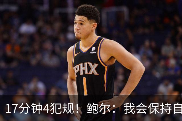 17分钟4犯规！鲍尔：我会保持自己的节奏