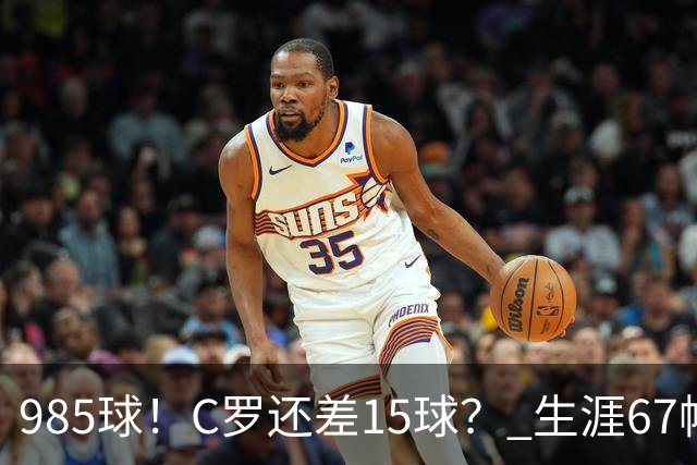 985球！C罗还差15球？ 生涯67帽+第11次完美帽子戏法
