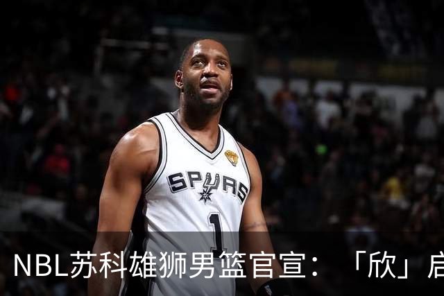 NBL苏科雄狮男篮官宣：「欣」启新章，欢迎王欣瑞加盟